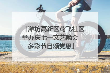 潍坊高新区鸢飞社区举办庆七一文艺晚会 多彩节目颂党恩