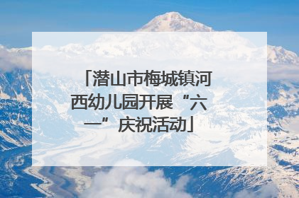 潜山市梅城镇河西幼儿园开展“六一”庆祝活动