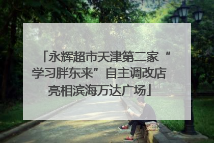 永辉超市天津第二家“学习胖东来”自主调改店亮相滨海万达广场