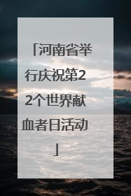 河南省举行庆祝第22个世界献血者日活动