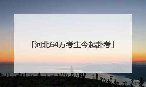 河北64万考生今起赴考