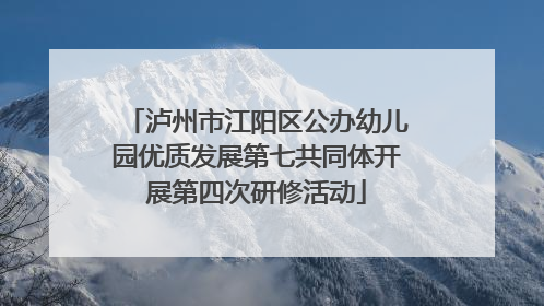 泸州市江阳区公办幼儿园优质发展第七共同体开展第四次研修活动