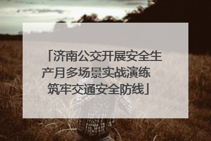 济南公交开展安全生产月多场景实战演练 筑牢交通安全防线