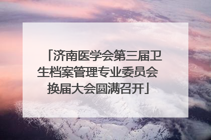 济南医学会第三届卫生档案管理专业委员会换届大会圆满召开