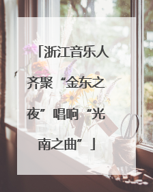 浙江音乐人齐聚“金东之夜”唱响“光南之曲”