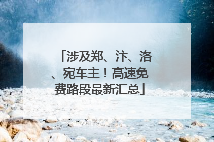 涉及郑、汴、洛、宛车主！高速免费路段最新汇总