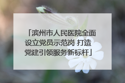 滨州市人民医院全面设立党员示范岗 打造党建引领服务新标杆