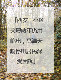 西安一小区交房两年仍用临电，高温天频停电居民深受困扰