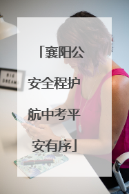 襄阳公安全程护航中考平安有序