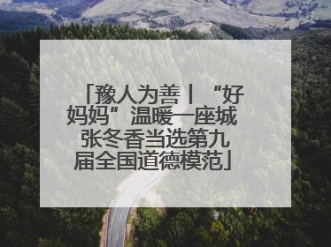 豫人为善丨“好妈妈”温暖一座城 张冬香当选第九届全国道德模范