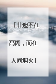 非遗不在高阁，而在人间烟火