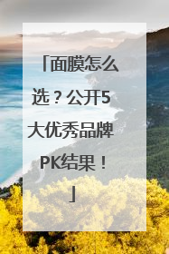 面膜怎么选？公开5大优秀品牌PK结果！