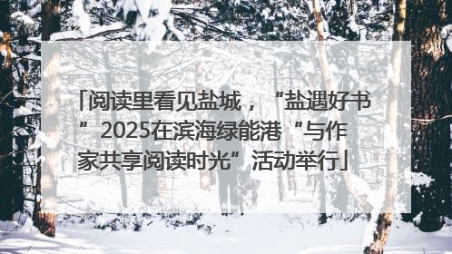 阅读里看见盐城，“盐遇好书”2025在滨海绿能港“与作家共享阅读时光”活动举行