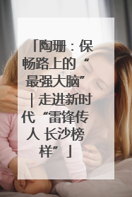陶珊：保畅路上的“最强大脑”｜走进新时代“雷锋传人 长沙榜样”