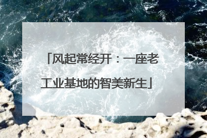 风起常经开：一座老工业基地的智美新生