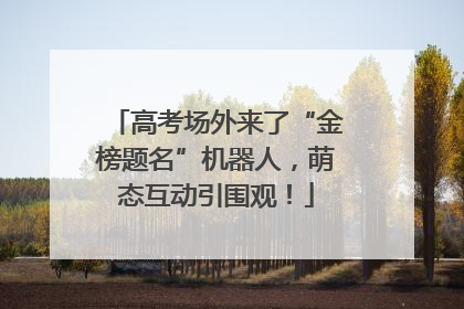 高考场外来了“金榜题名”机器人，萌态互动引围观！