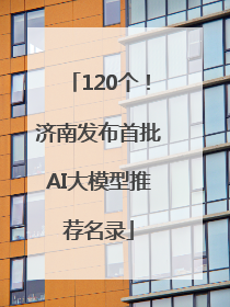 120个！济南发布首批AI大模型推荐名录
