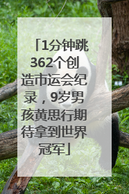 1分钟跳362个创造市运会纪录，9岁男孩黄思行期待拿到世界冠军