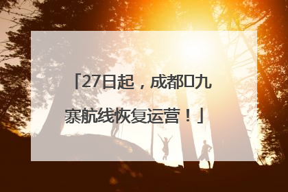 27日起，成都⇋九寨航线恢复运营！