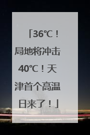 36℃！局地将冲击40℃！天津首个高温日来了！