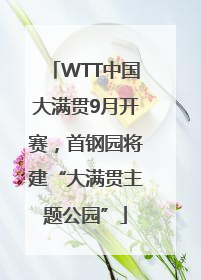 WTT中国大满贯9月开赛，首钢园将建“大满贯主题公园”