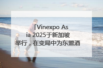 Vinexpo Asia 2025于新加坡举行，在变局中为东盟酒饮贸易指明方向